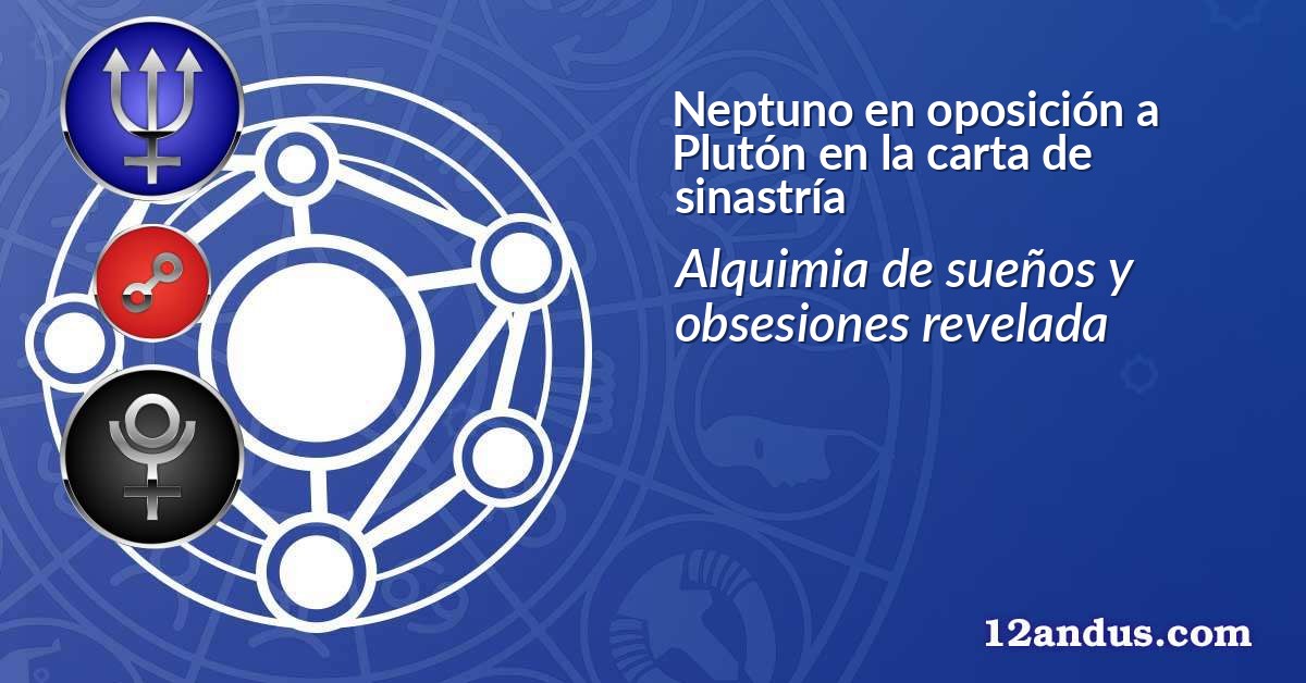 Neptuno en oposición a Plutón en la carta de sinastría
