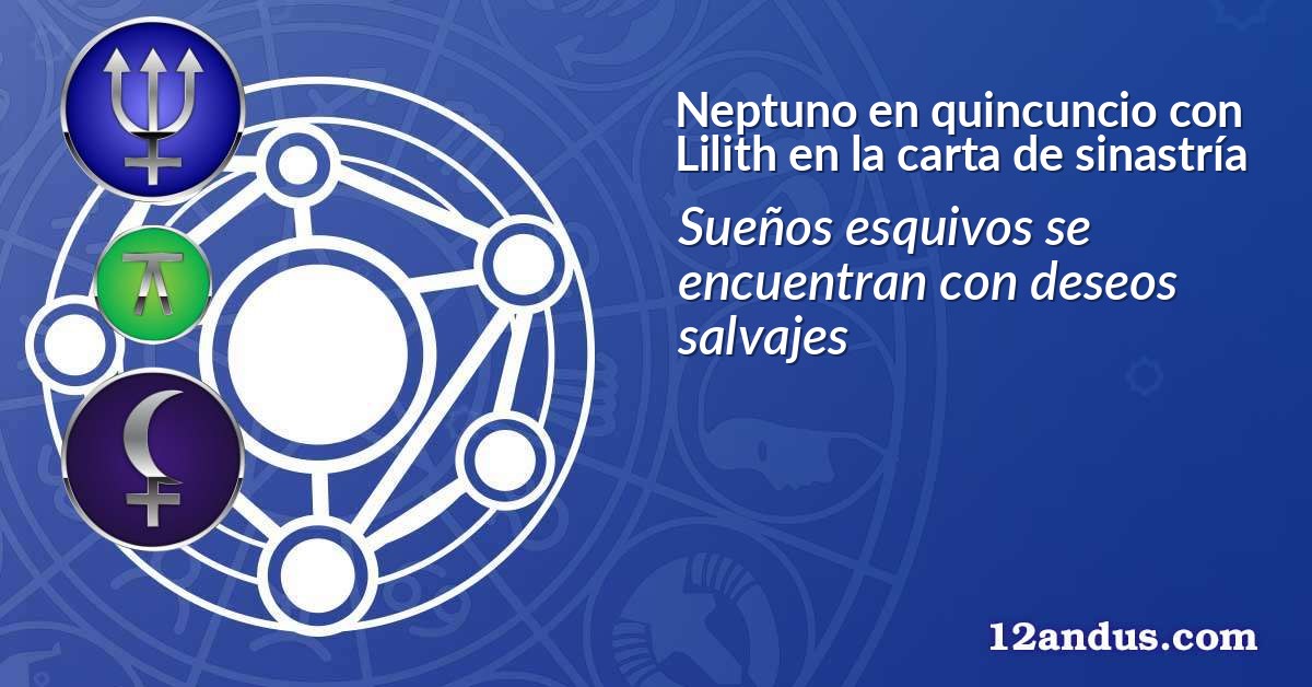 Neptuno en quincuncio con Lilith en la carta de sinastría