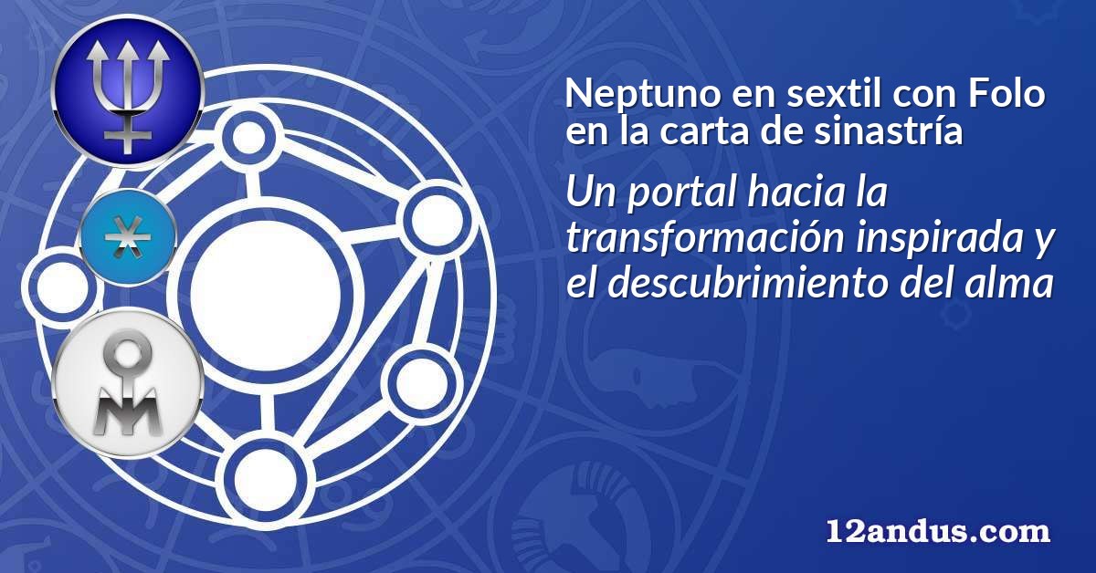 Neptuno en sextil con Folo en la carta de sinastría