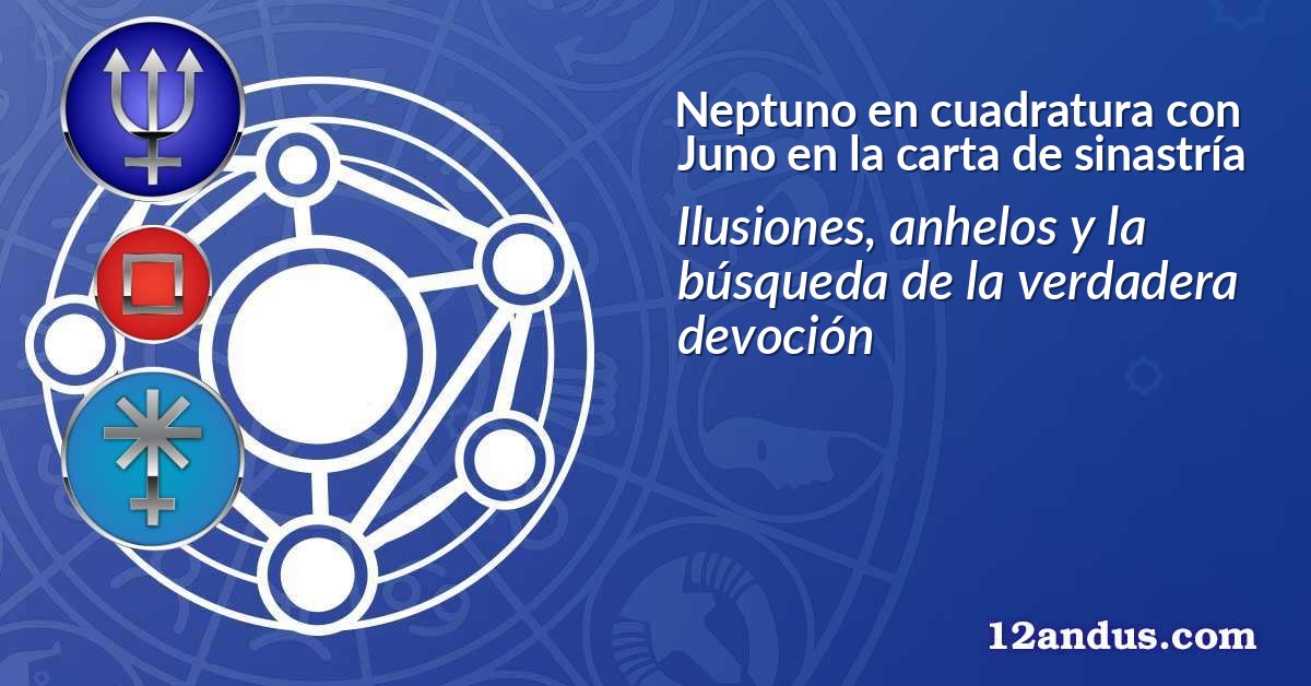 Neptuno en cuadratura con Juno en la carta de sinastría