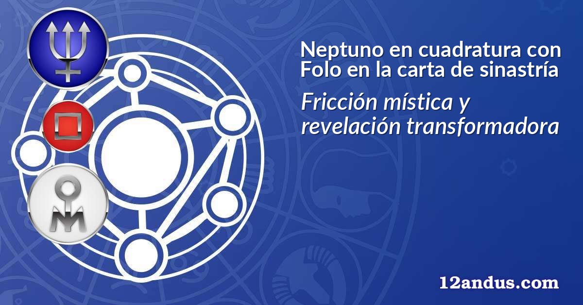 Neptuno en cuadratura con Folo en la carta de sinastría