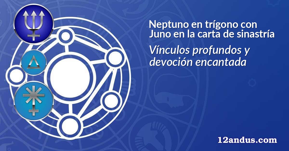 Neptuno en trígono con Juno en la carta de sinastría