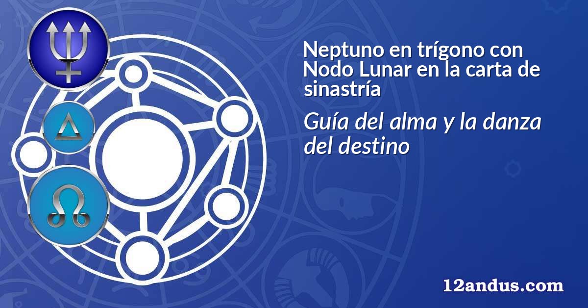 Neptuno en trígono con Nodo Lunar en la carta de sinastría