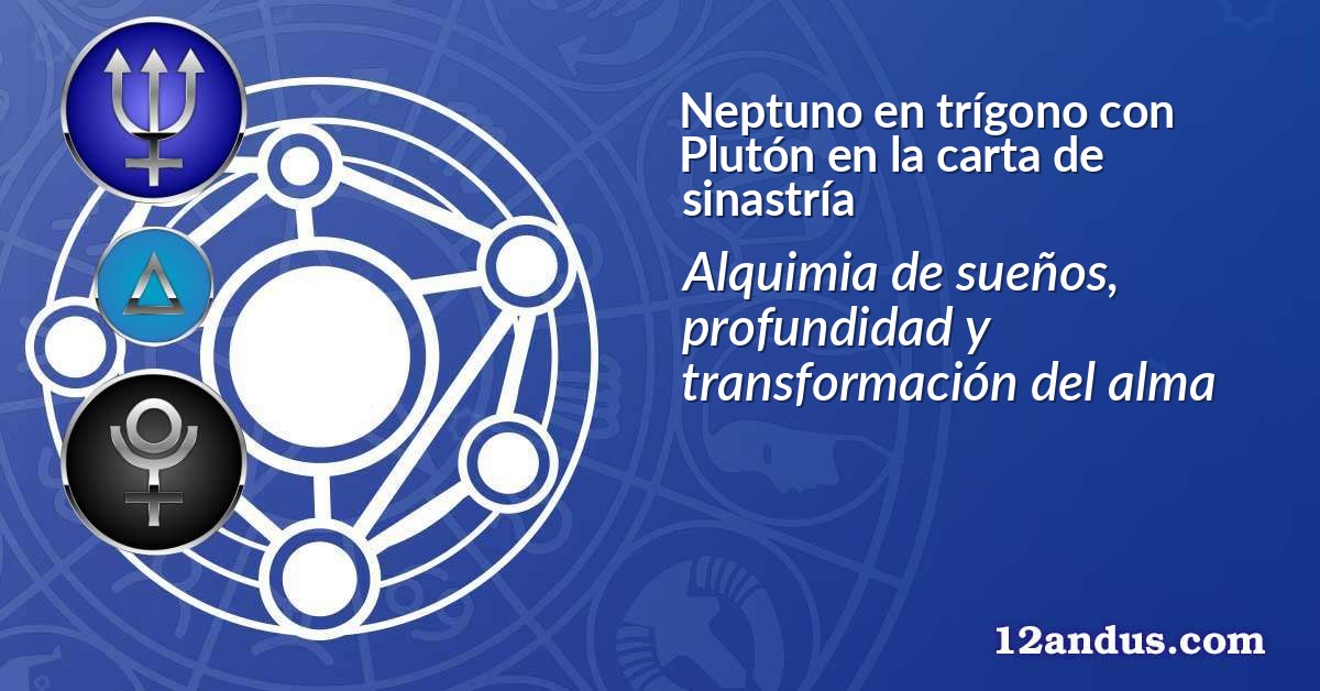 Neptuno en trígono con Plutón en la carta de sinastría