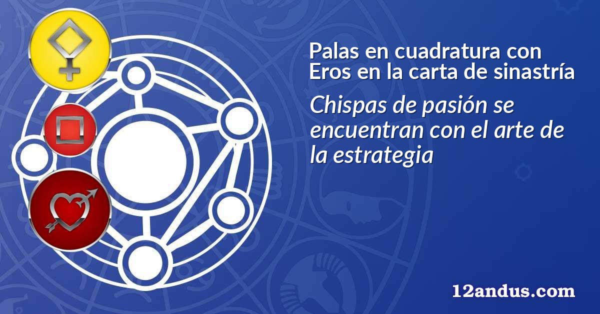 Palas en cuadratura con Eros en la carta de sinastría