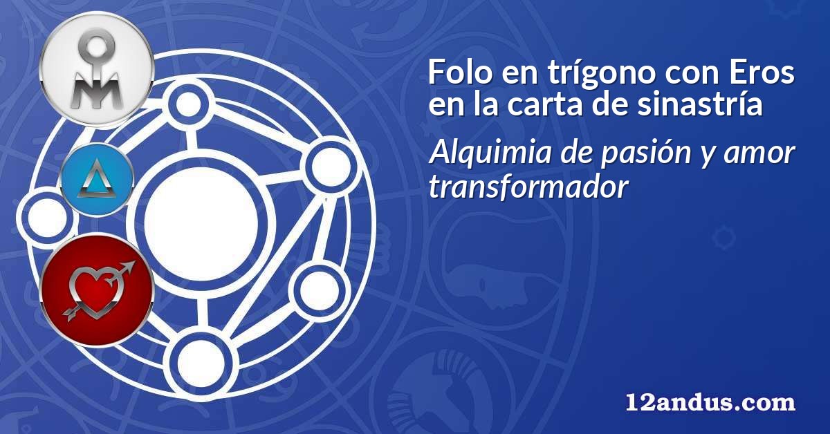 Folo en trígono con Eros en la carta de sinastría