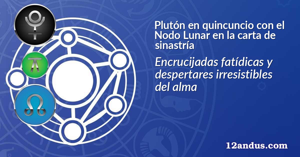 Plutón en quincuncio con el Nodo Lunar en la carta de sinastría