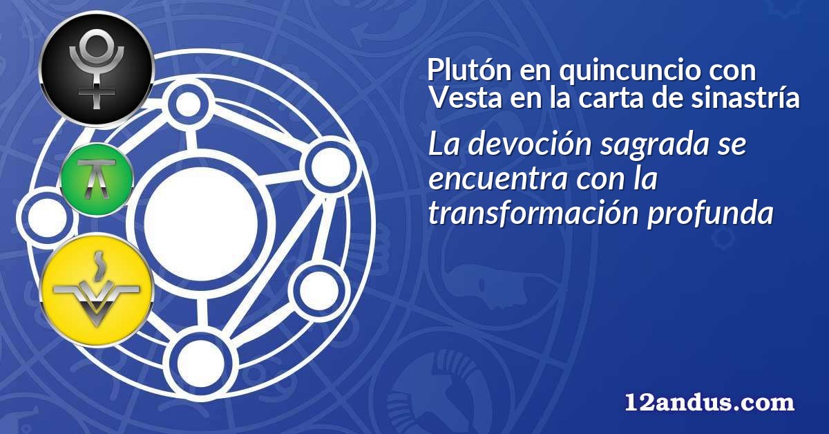 Plutón en quincuncio con Vesta en la carta de sinastría