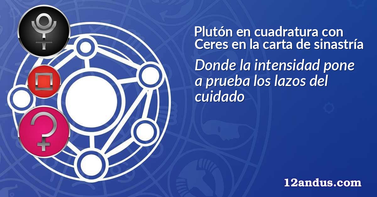 Plutón en cuadratura con Ceres en la carta de sinastría