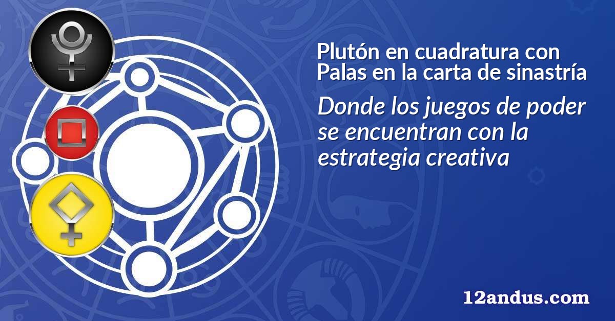 Plutón en cuadratura con Palas en la carta de sinastría