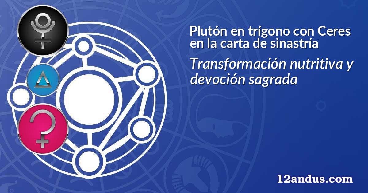 Plutón en trígono con Ceres en la carta de sinastría