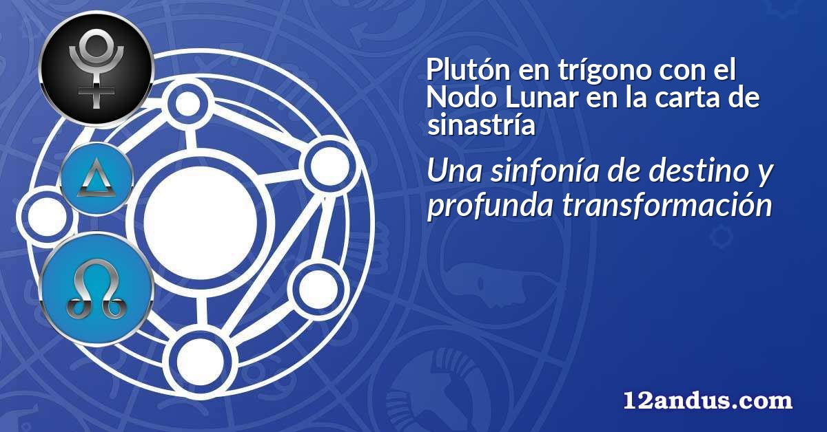 Plutón en trígono con el Nodo Lunar en la carta de sinastría