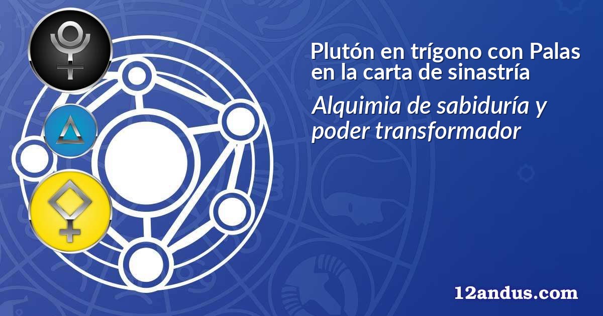 Plutón en trígono con Palas en la carta de sinastría