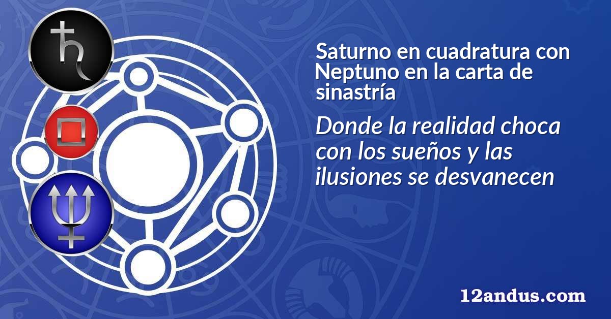 Saturno en cuadratura con Neptuno en la carta de sinastría