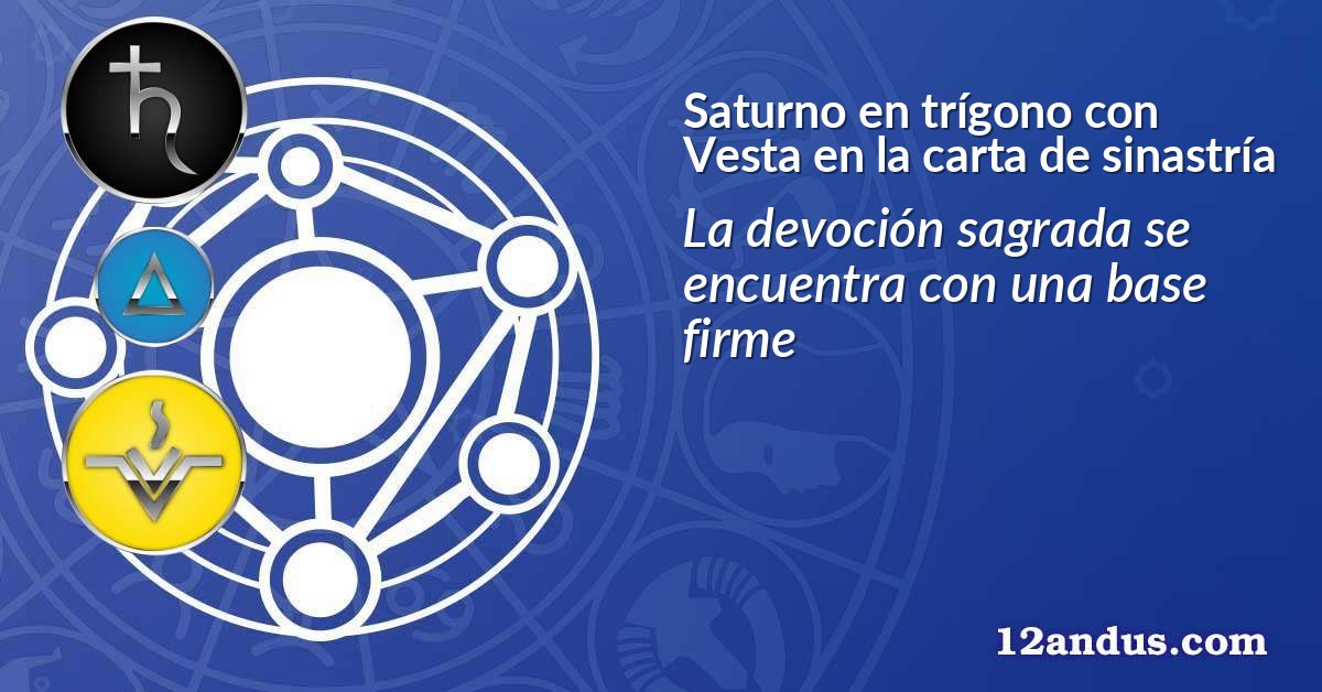 Saturno en trígono con Vesta en la carta de sinastría