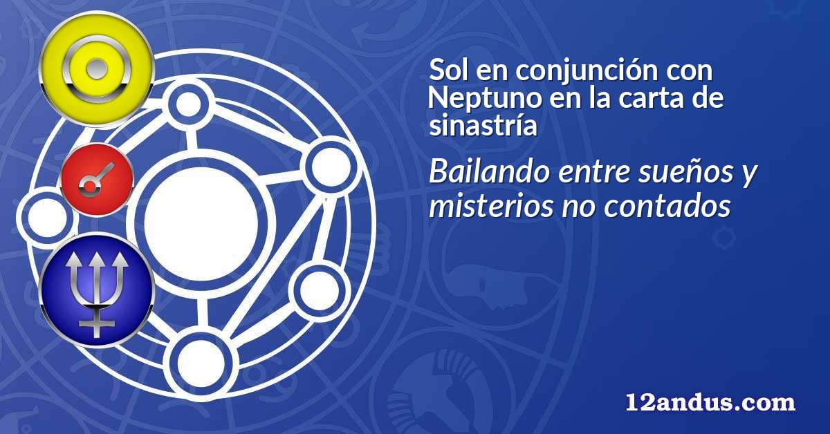 Sol en conjunción con Neptuno en la carta de sinastría
