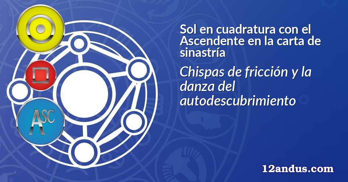 Sol en cuadratura con el Ascendente en la carta de sinastría