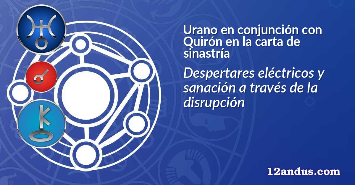 Urano en conjunción con Quirón en la carta de sinastría