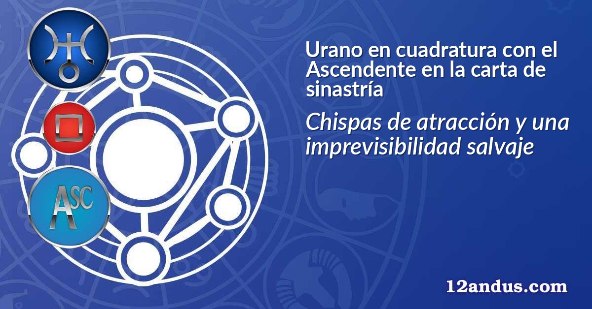 Urano en cuadratura con el Ascendente en la carta de sinastría