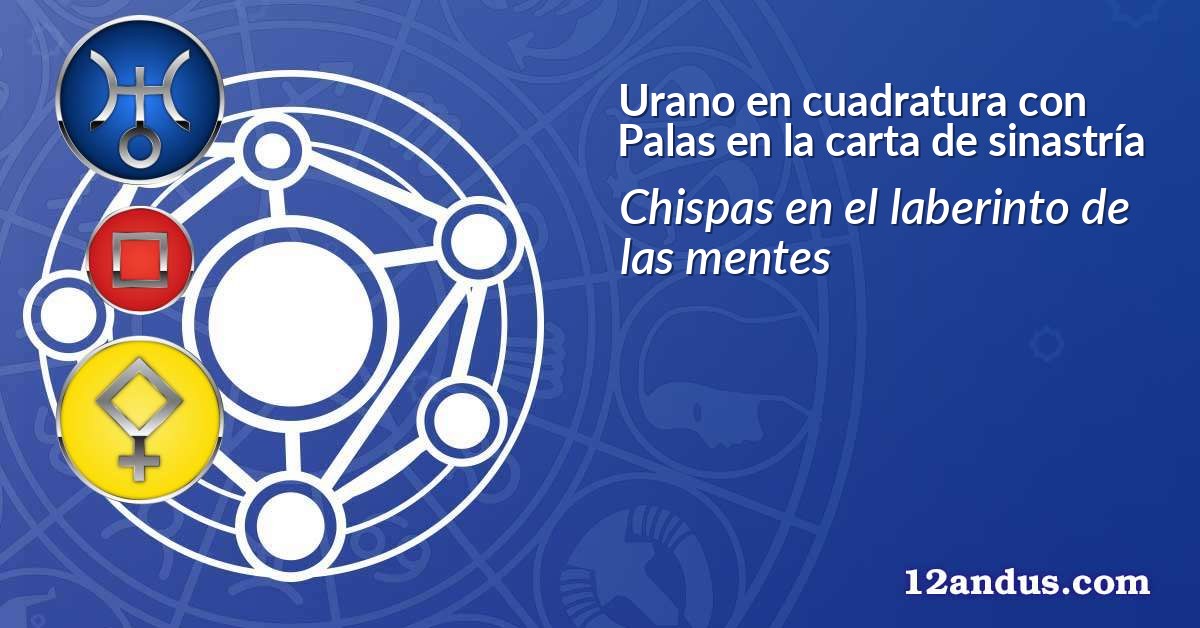 Urano en cuadratura con Palas en la carta de sinastría