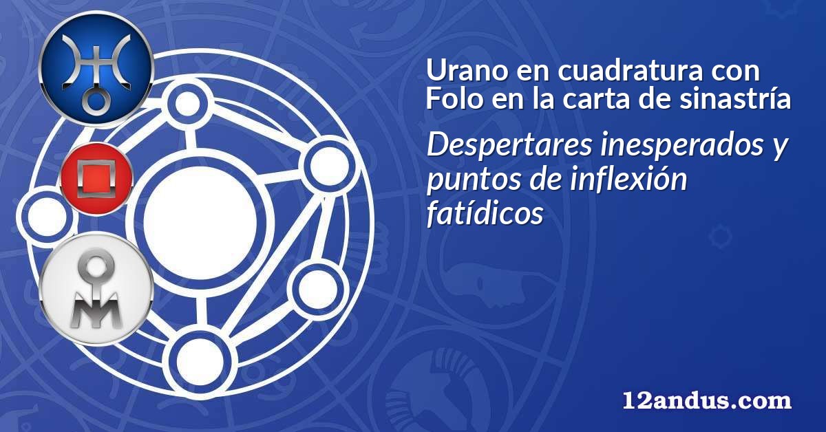 Urano en cuadratura con Folo en la carta de sinastría