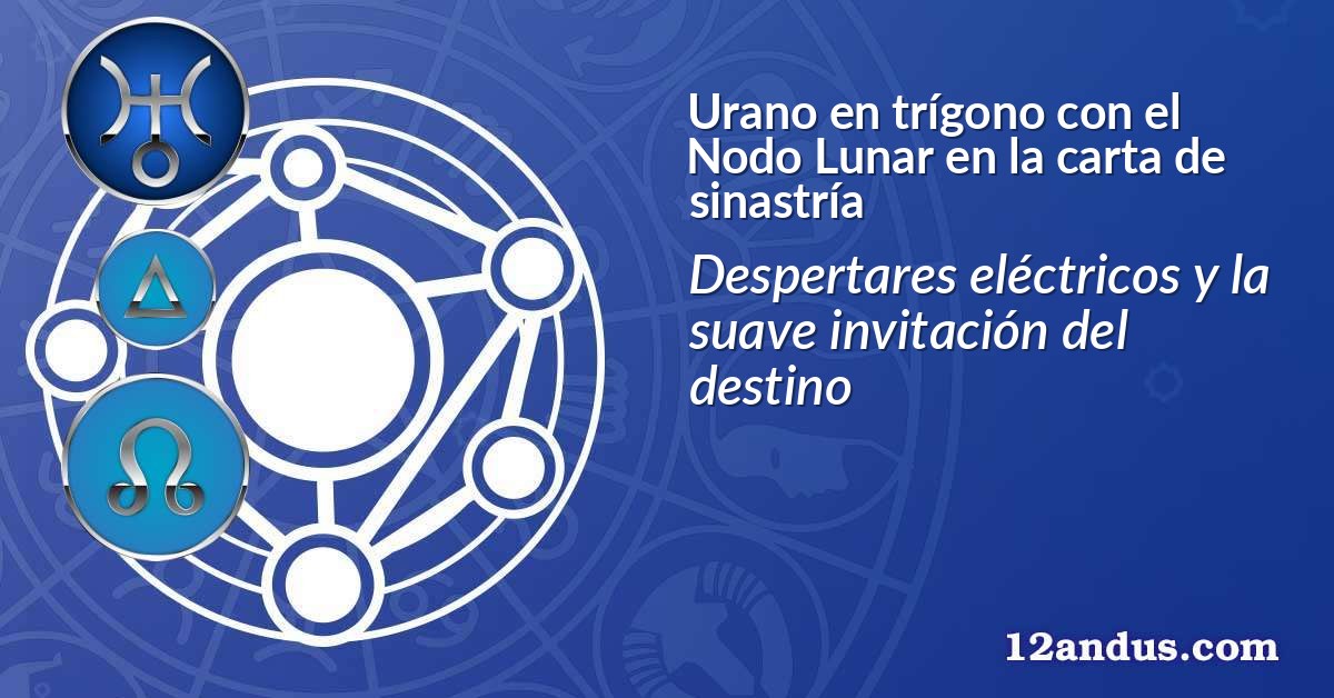 Urano en trígono con el Nodo Lunar en la carta de sinastría