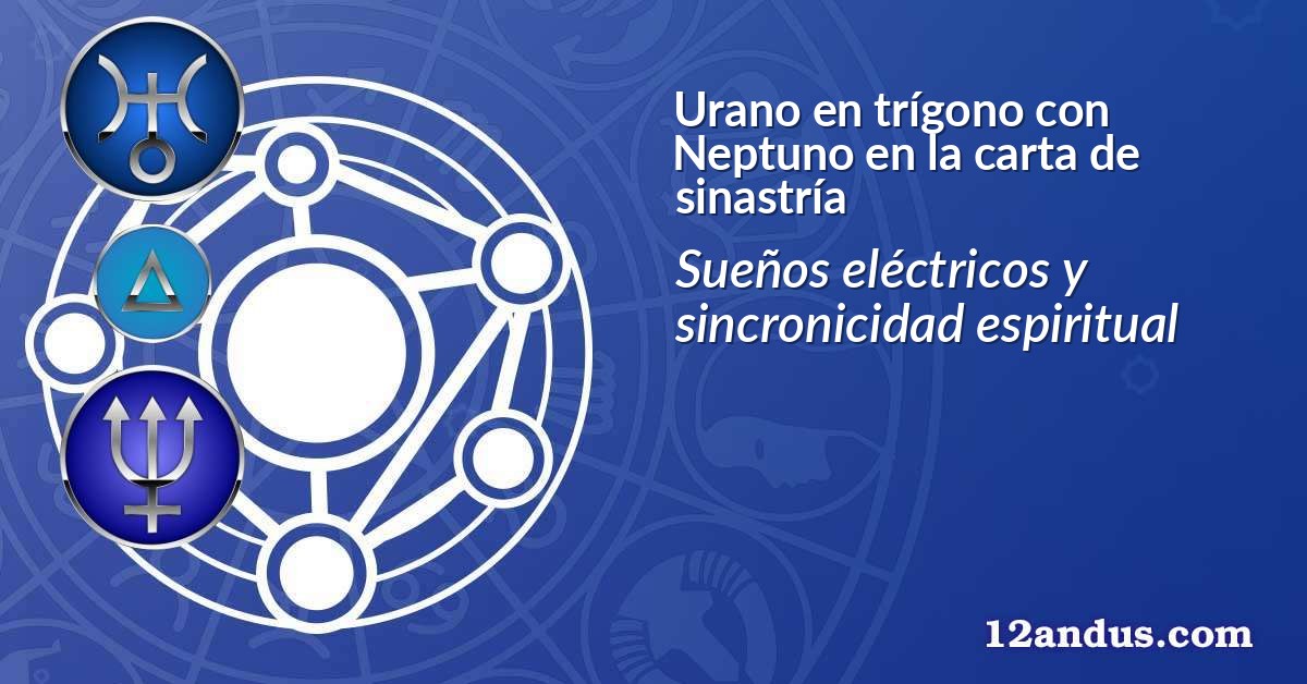Urano en trígono con Neptuno en la carta de sinastría