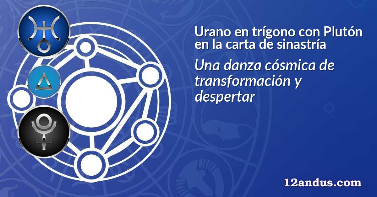 Urano en trígono con Plutón en la carta de sinastría