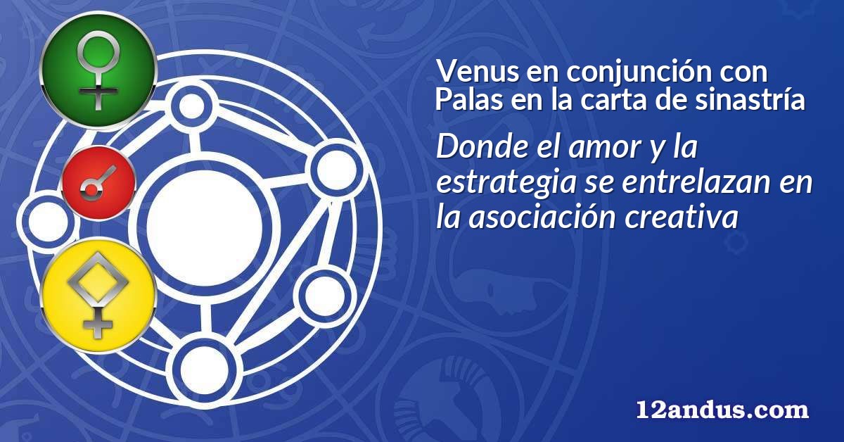Venus en conjunción con Palas en la carta de sinastría