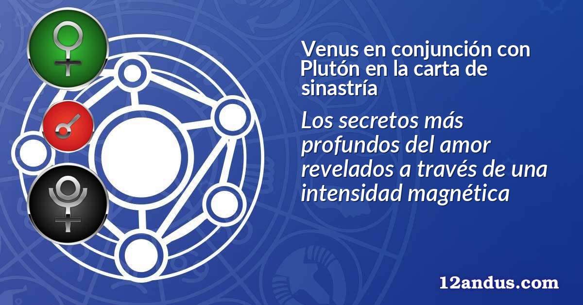 Venus en conjunción con Plutón en la carta de sinastría