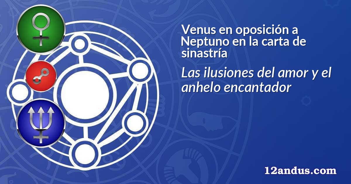 Venus en oposición a Neptuno en la carta de sinastría