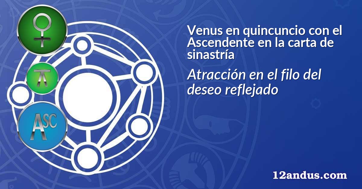 Venus en quincuncio con el Ascendente en la carta de sinastría