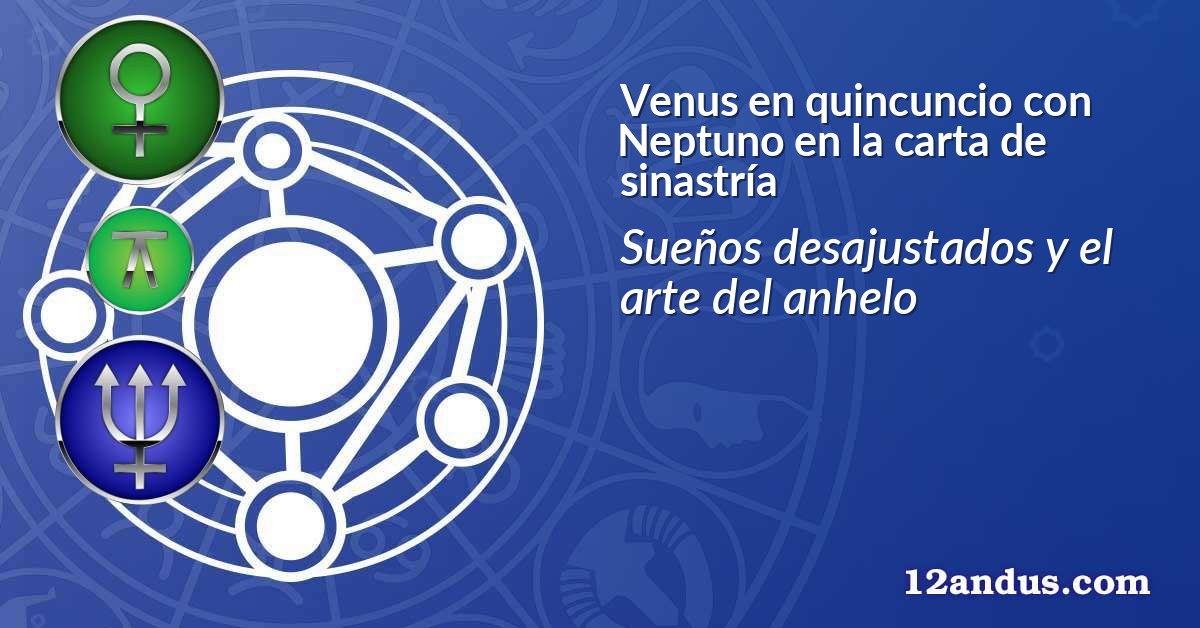Venus en quincuncio con Neptuno en la carta de sinastría