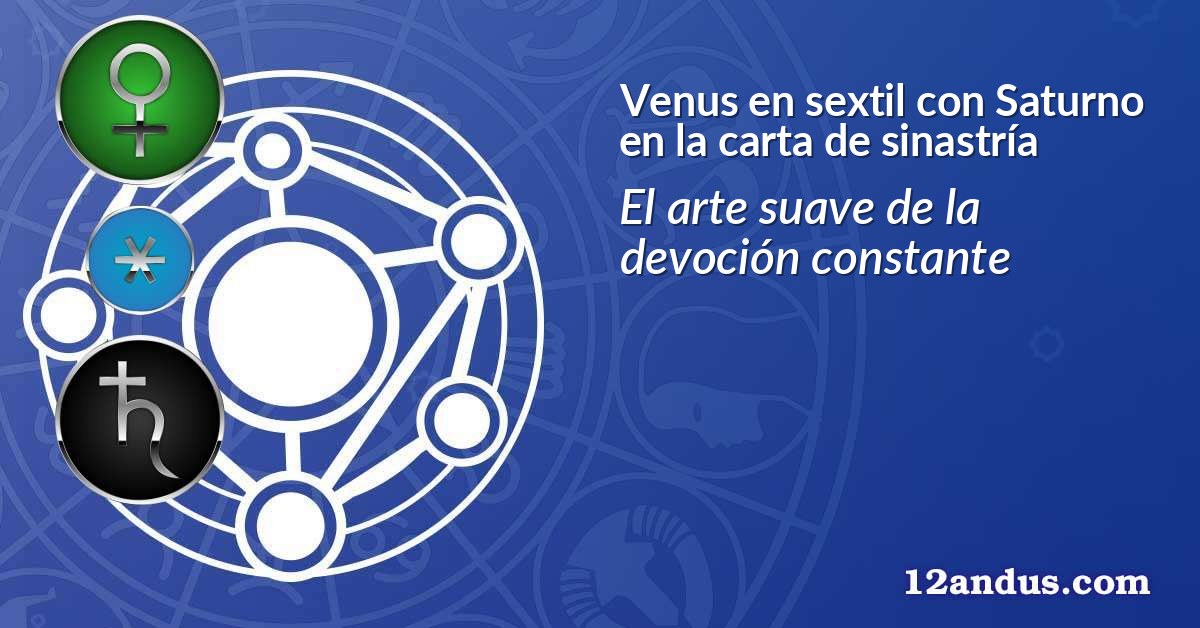 Venus en sextil con Saturno en la carta de sinastría