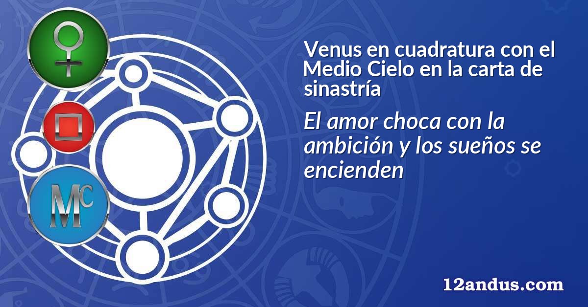 Venus en cuadratura con el Medio Cielo en la carta de sinastría