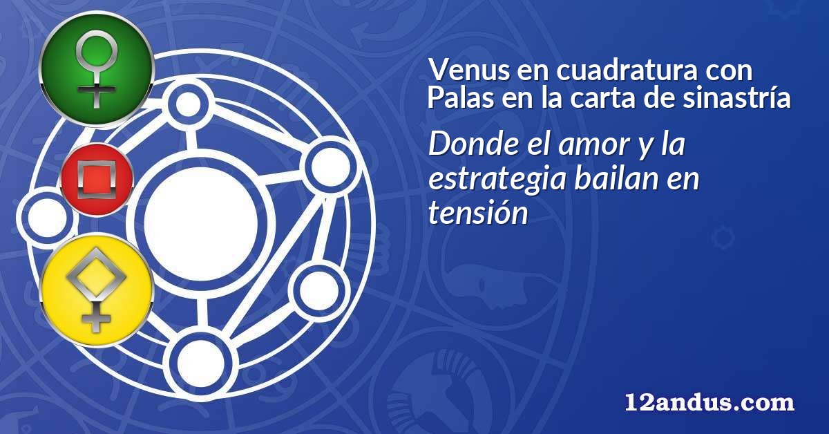Venus en cuadratura con Palas en la carta de sinastría