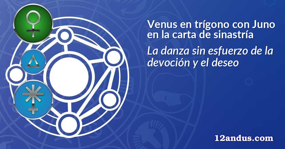 Venus en trígono con Juno en la carta de sinastría