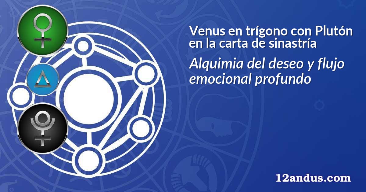 Venus en trígono con Plutón en la carta de sinastría