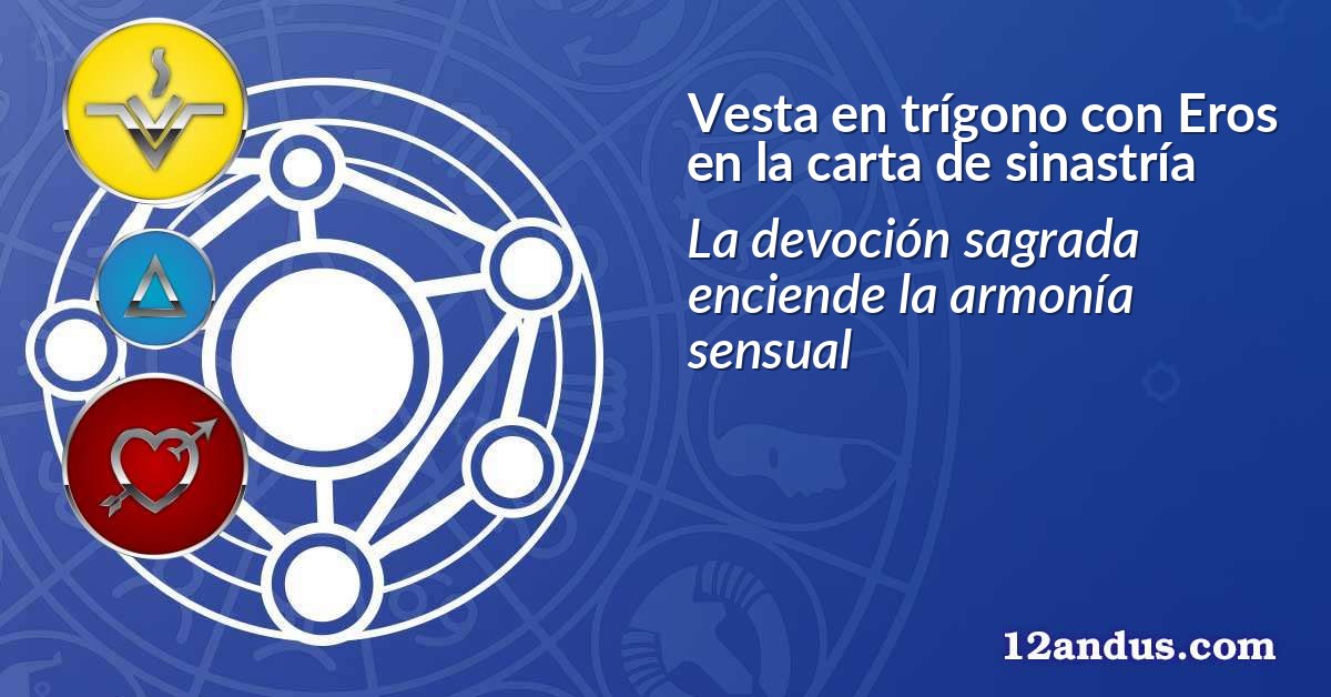 Vesta en trígono con Eros en la carta de sinastría