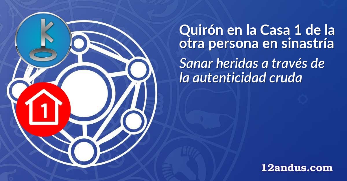 Quirón en la Casa 1 de la otra persona en sinastría