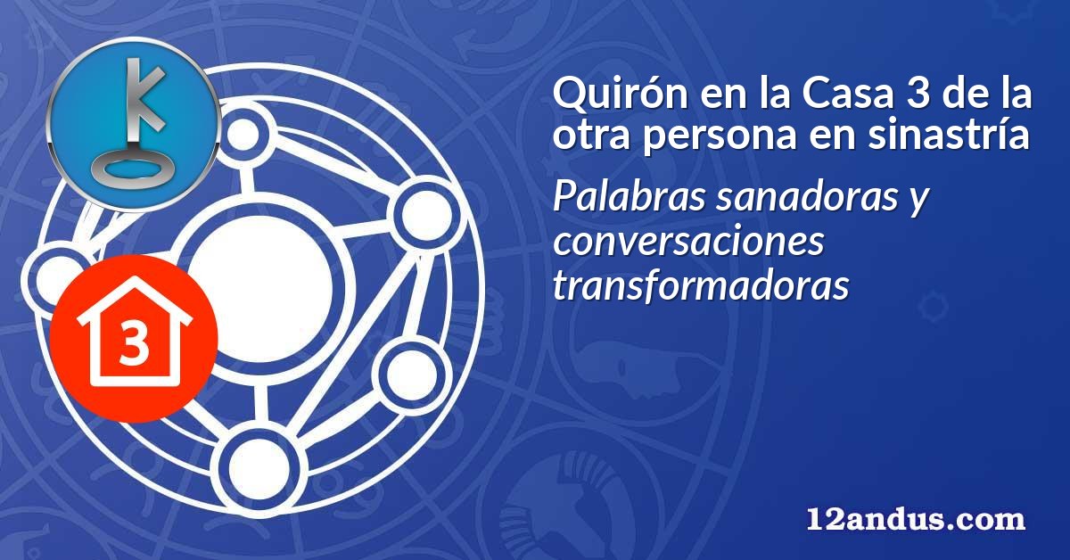 Quirón en la Casa 3 de la otra persona en sinastría