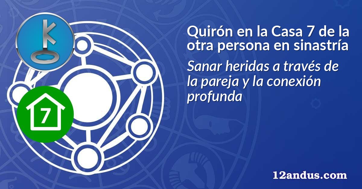 Quirón en la Casa 7 de la otra persona en sinastría