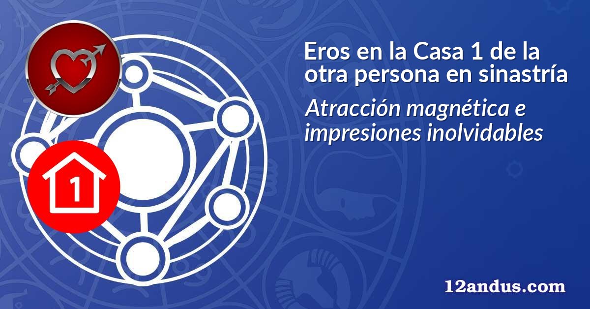 Eros en la Casa 1 de la otra persona en sinastría