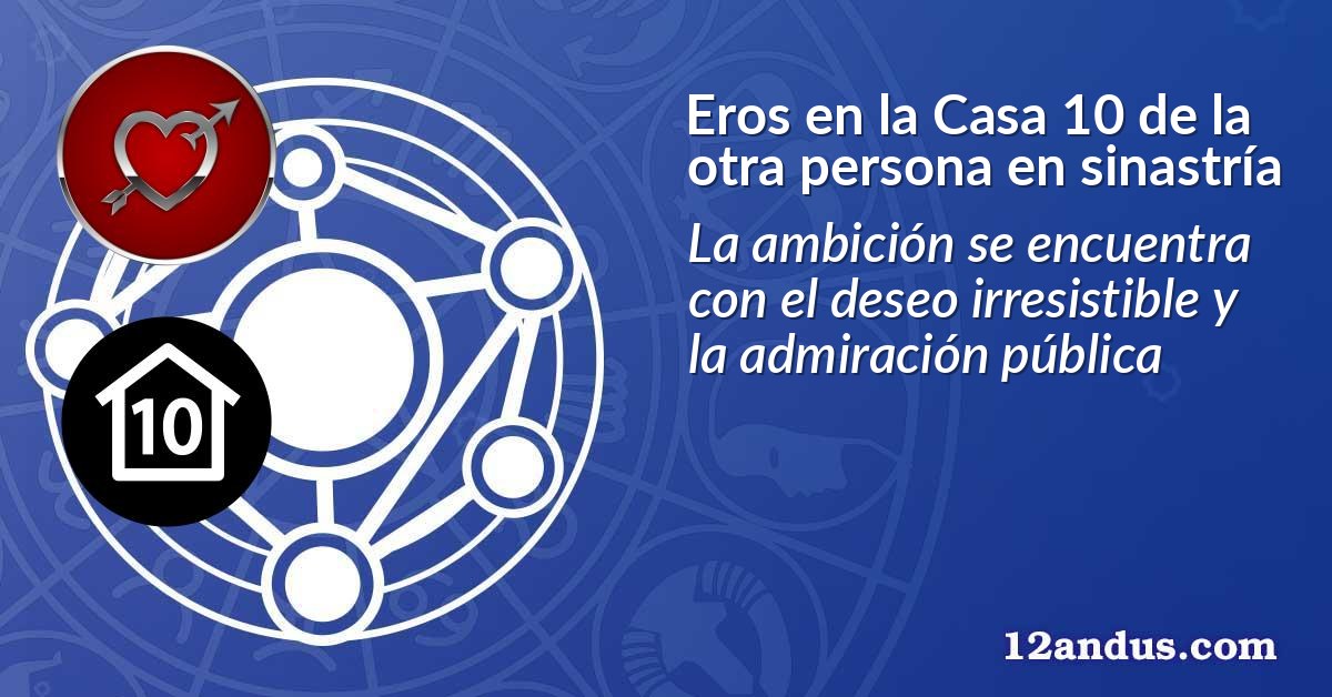 Eros en la Casa 10 de la otra persona en sinastría