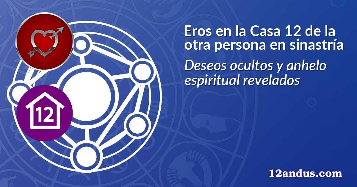 Eros en la Casa 12 de la otra persona en sinastría