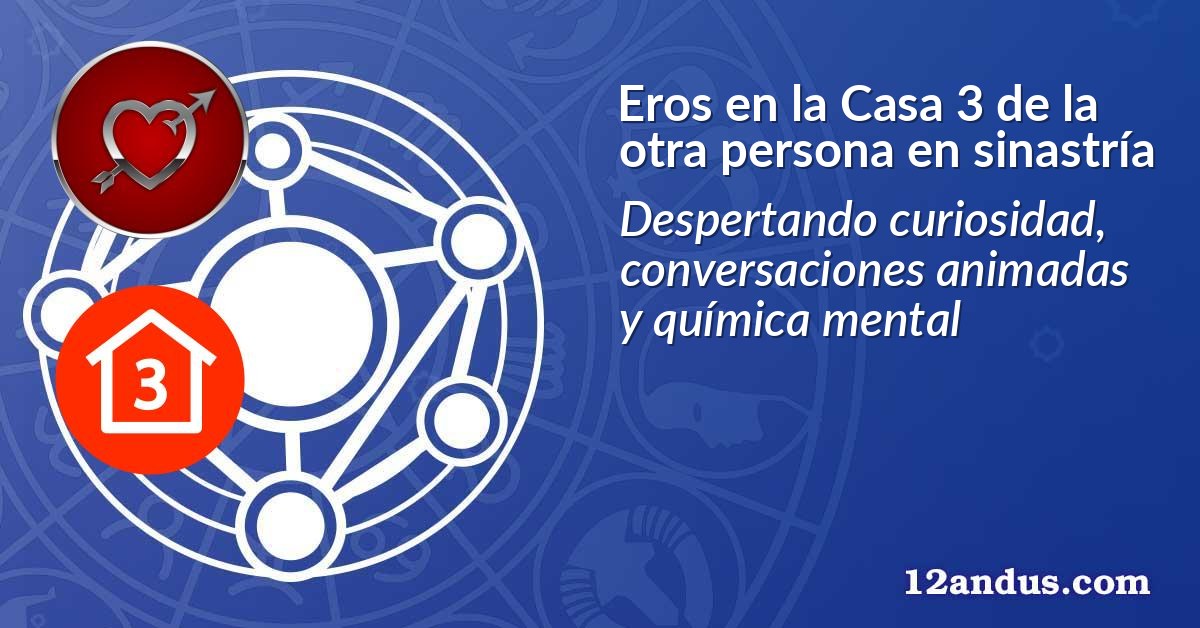 Eros en la Casa 3 de la otra persona en sinastría