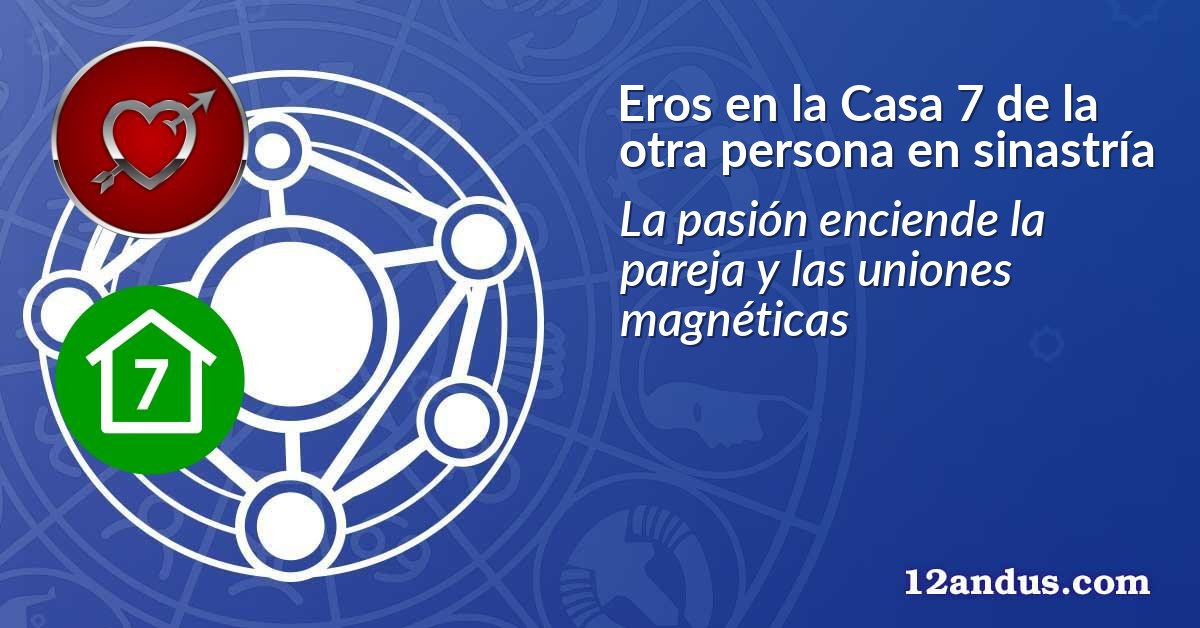 Eros en la Casa 7 de la otra persona en sinastría