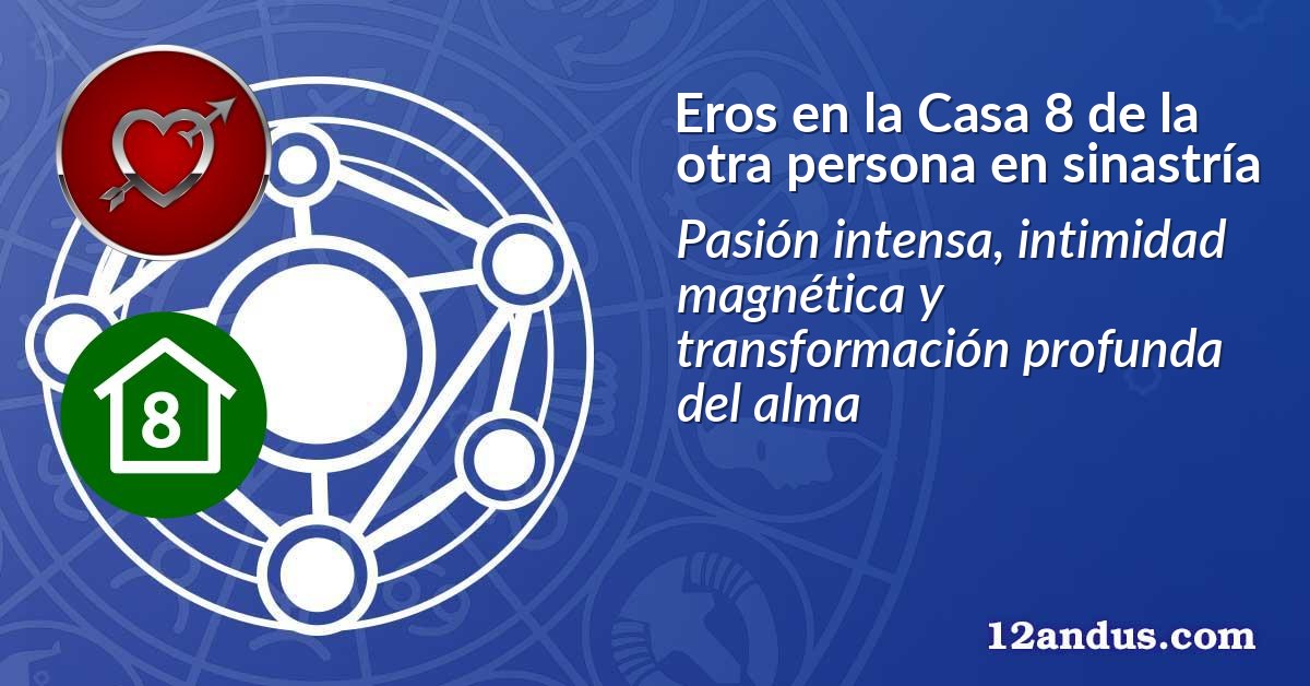 Eros en la Casa 8 de la otra persona en sinastría