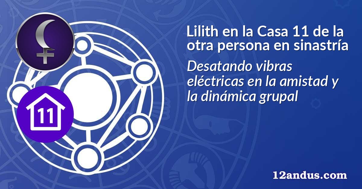 Lilith en la Casa 11 de la otra persona en sinastría