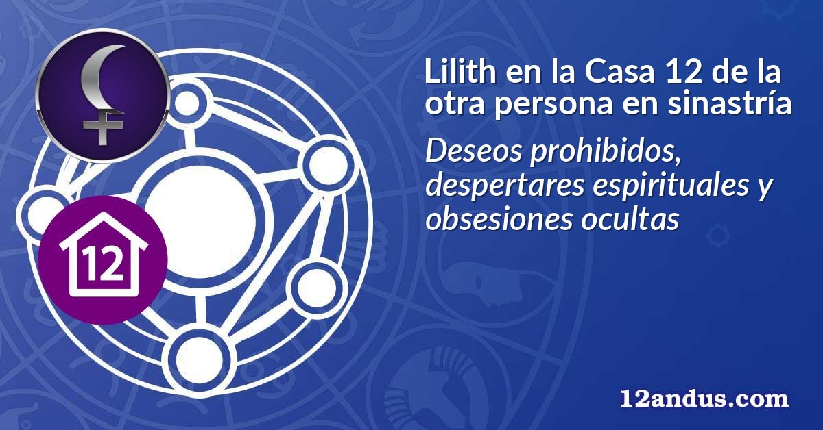 Lilith en la Casa 12 de la otra persona en sinastría